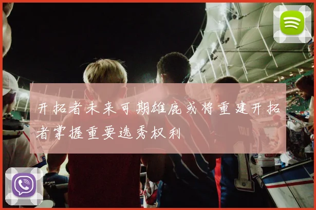 开拓者未来可期雄鹿或将重建开拓者掌握重要选秀权利