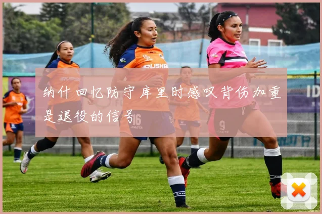 纳什回忆防守库里时感叹背伤加重是退役的信号