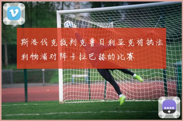 斯洛伐克裁判克鲁日利亚克将执法利物浦对阵卡拉巴赫的比赛